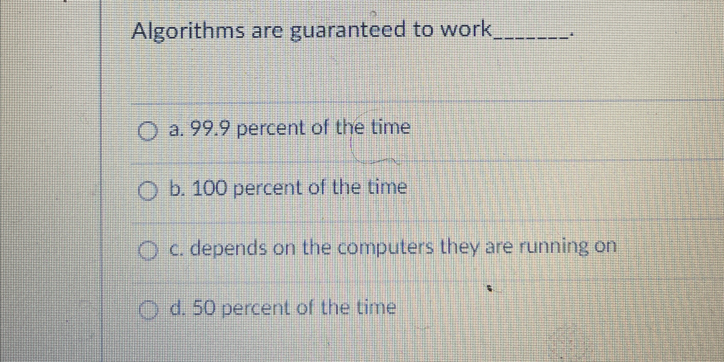 Algorithms are guaranteed to work q , a . 9 9 . 9