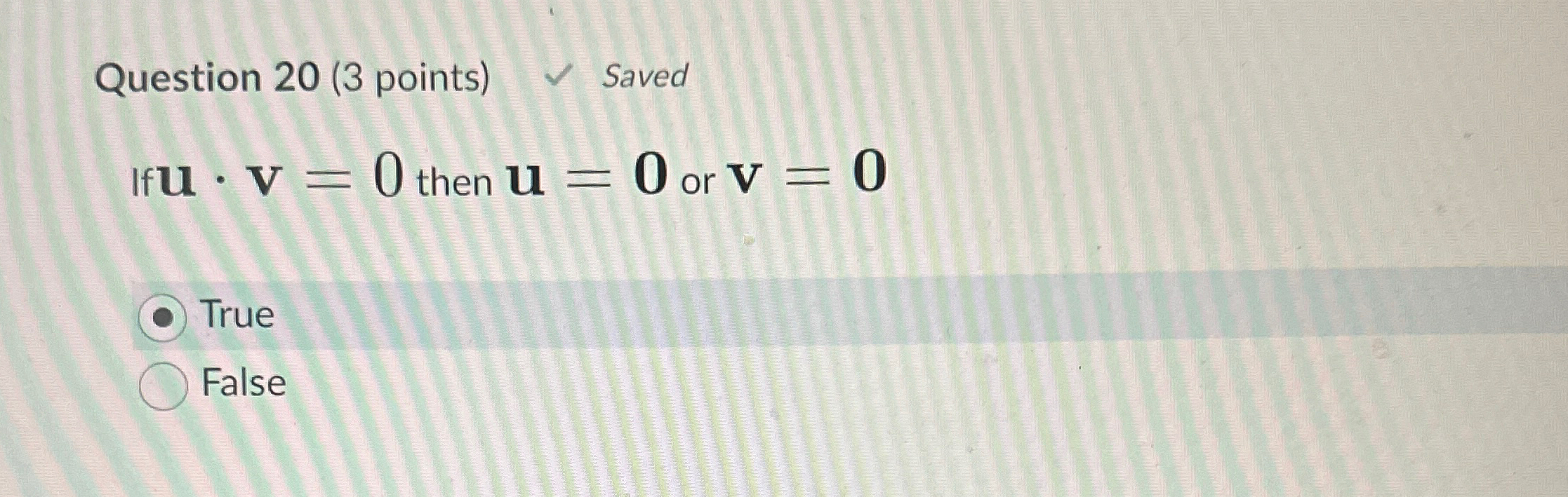 Question 2 0 ( 3 points ) Saved If U * V = 0 then