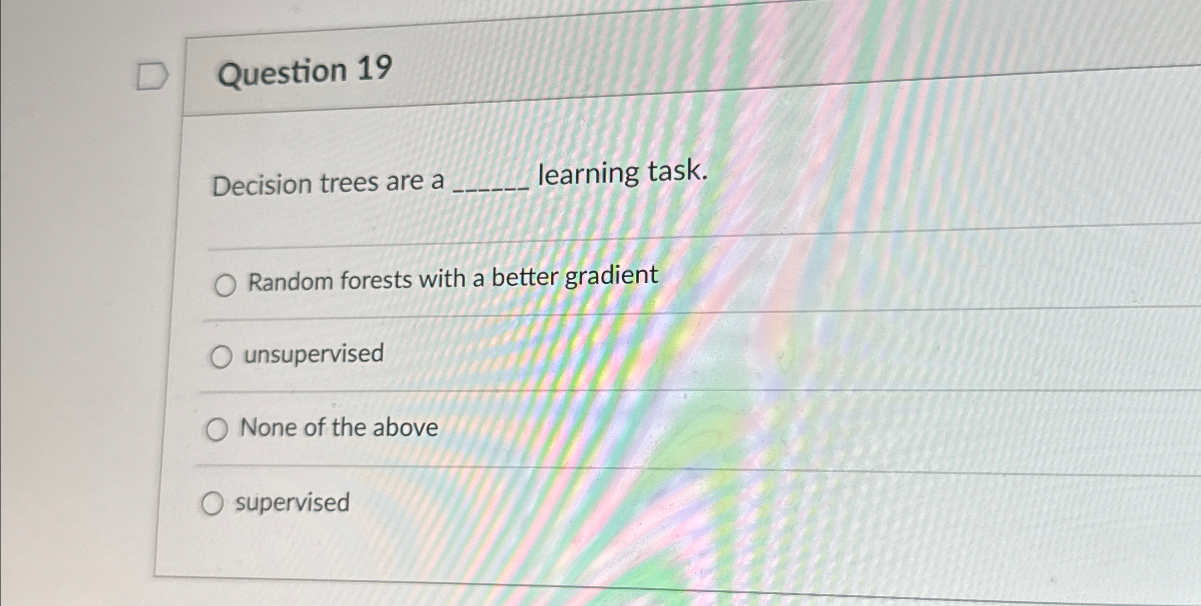 Question 1 9 Decision trees are a learning task.
