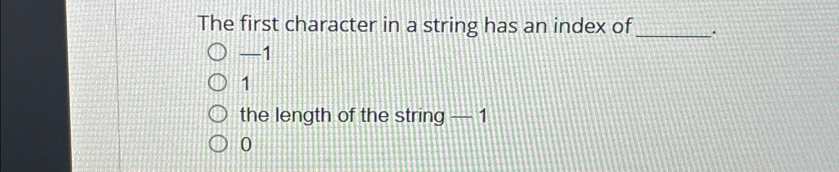 The first character in a string has an index of q