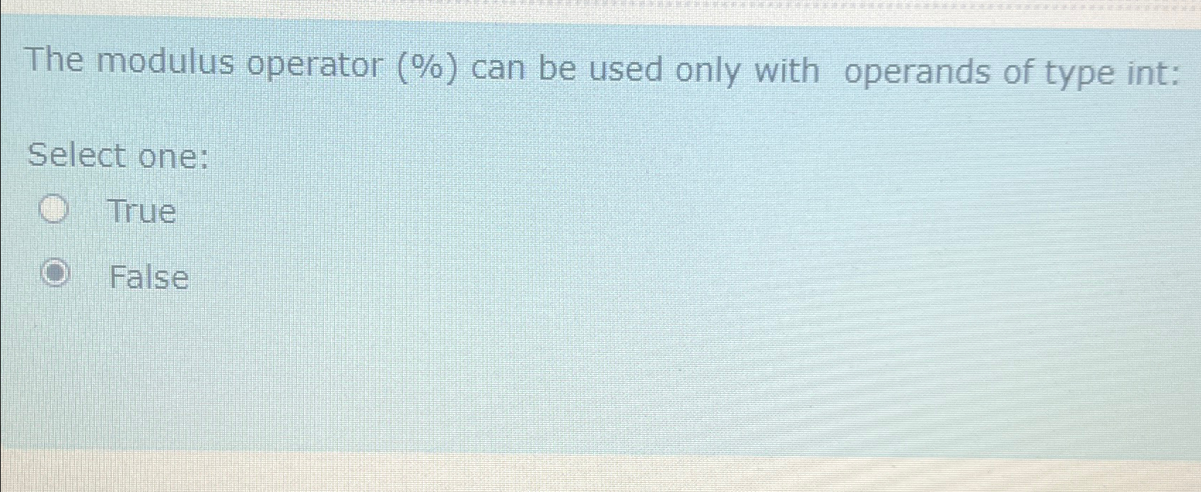 The modulus operator ( % ) can be used only with