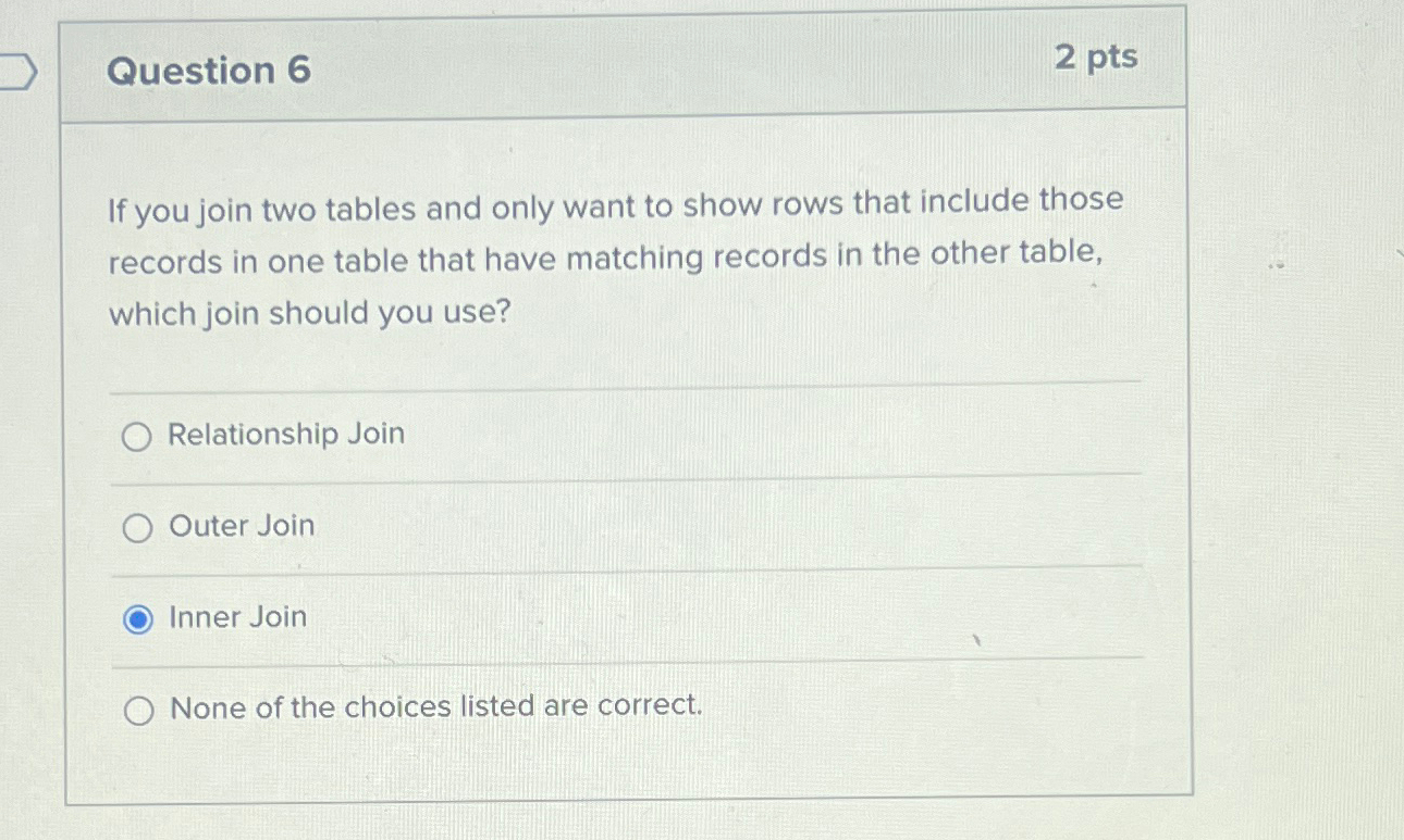 Question 6 2 pts If you join two tables and only