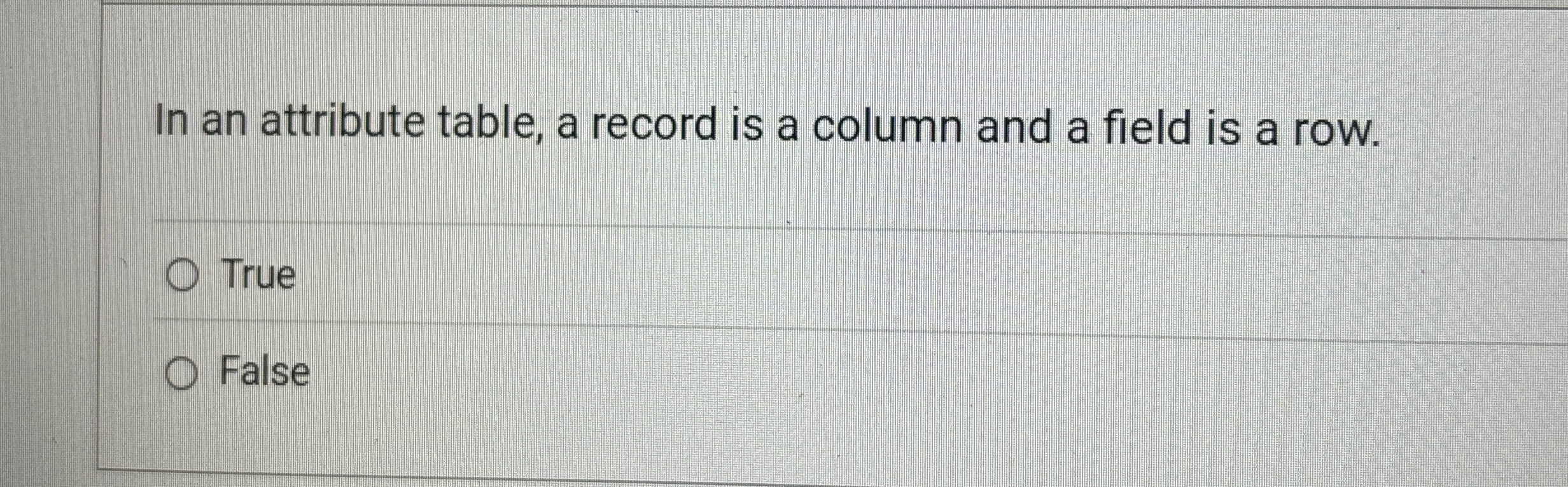 In an attribute table, a record is a column and a