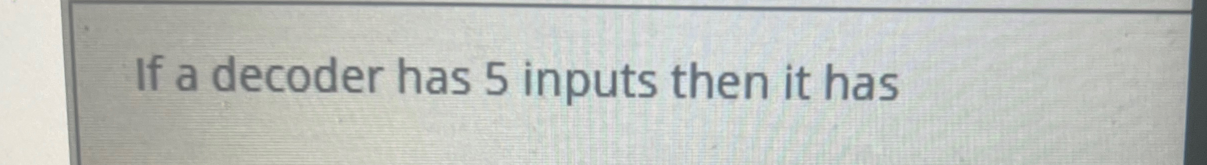 If a decoder has 5 inputs then it has