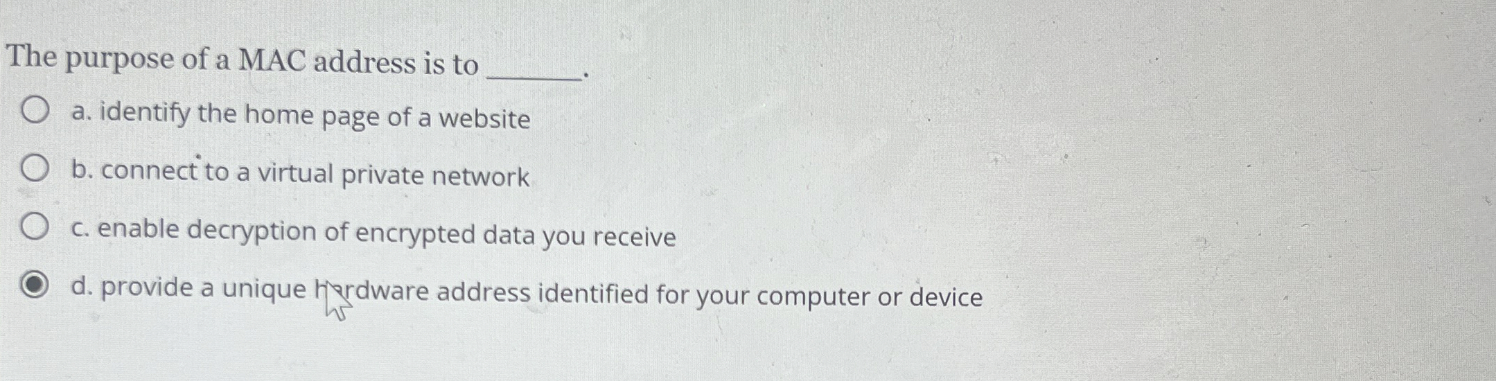 The purpose of a MAC address is to a . identify