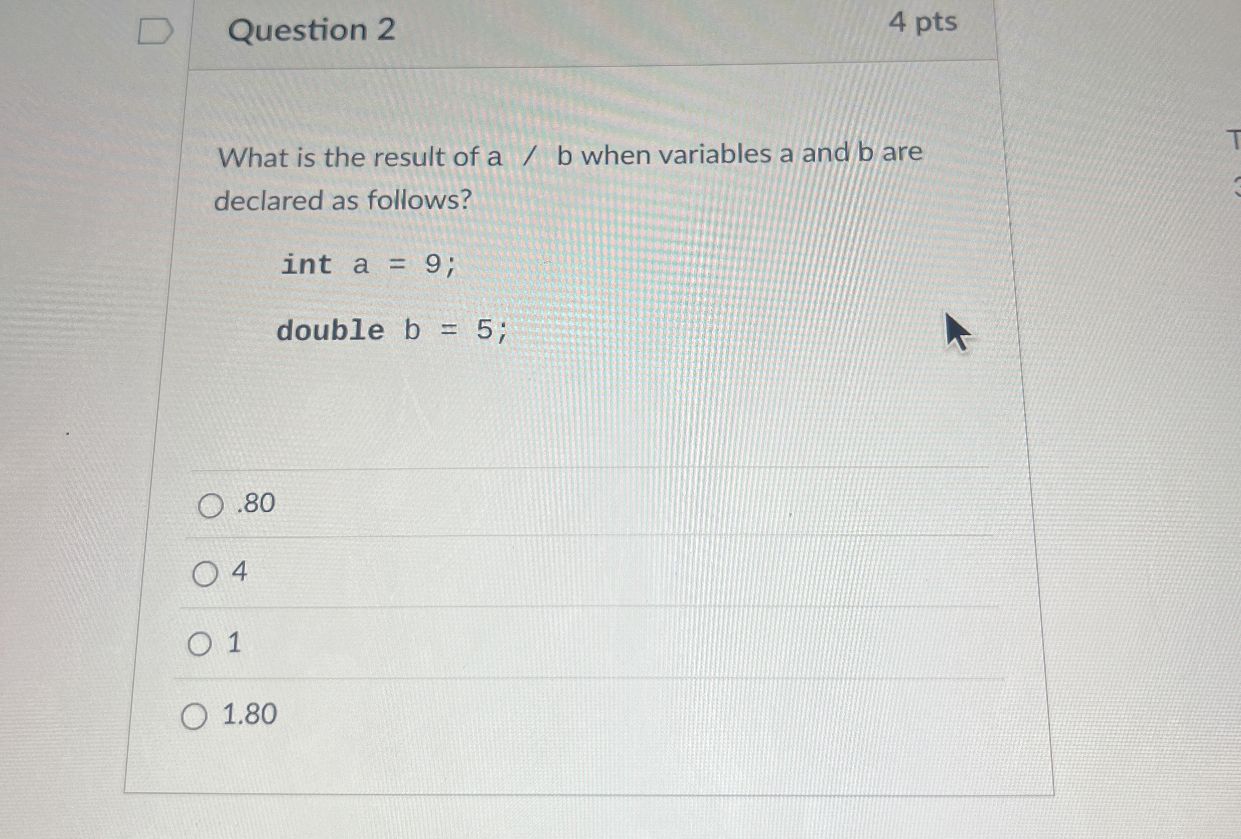 Question 2 4 pts What is the result of a b when