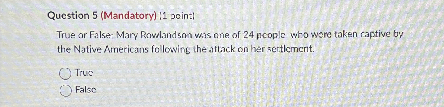 Question 5 ( Mandatory ) ( 1 point ) True or