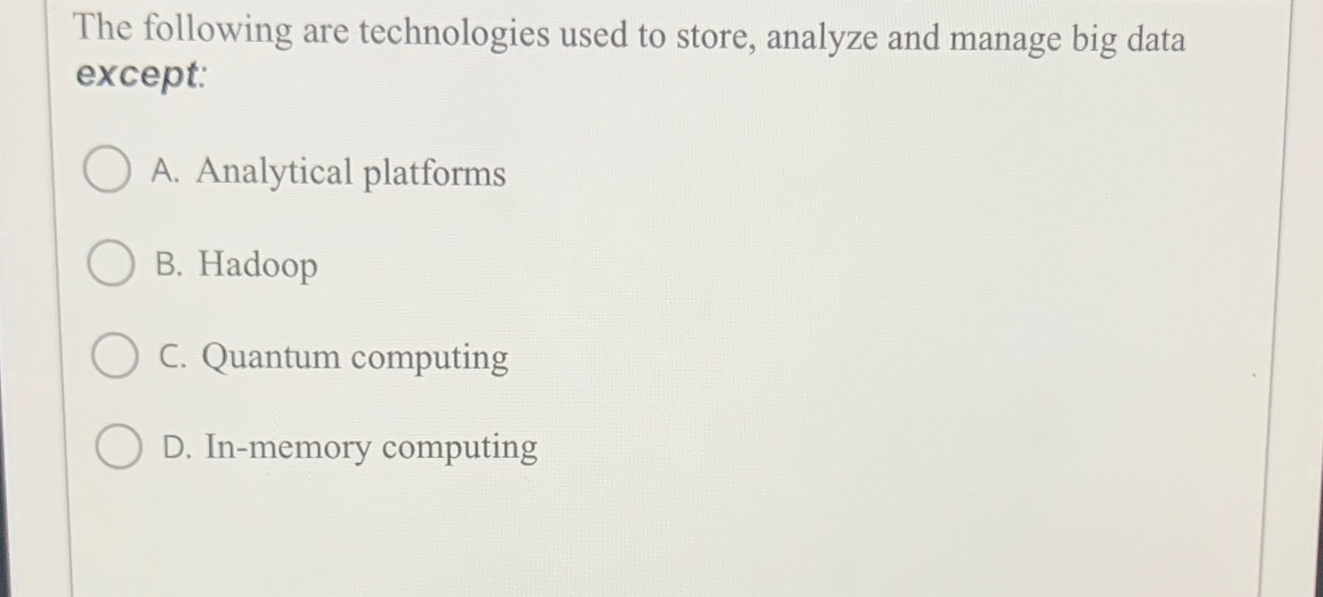 The following are technologies used to store,