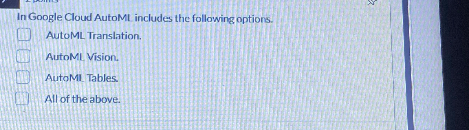 In Google Cloud AutoML includes the following
