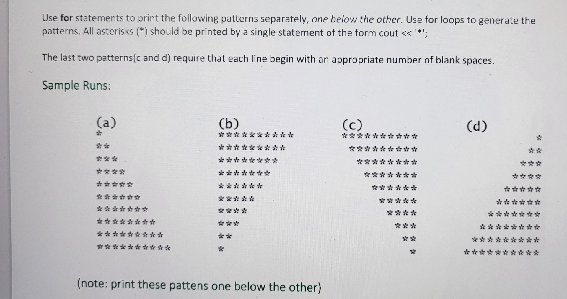 use c + + please. Use for statements to print the