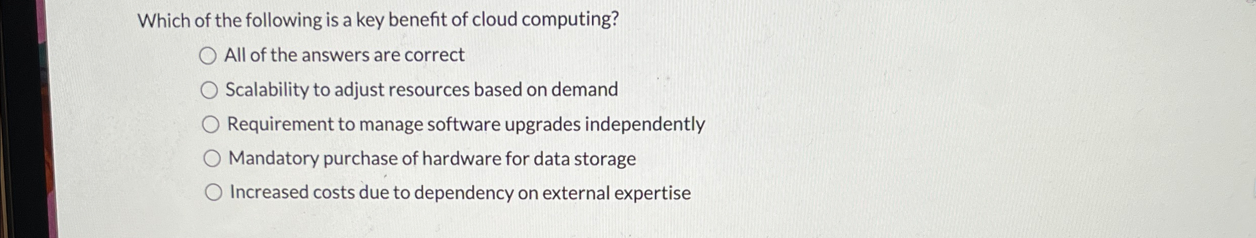 Which of the following is a key benefit of cloud