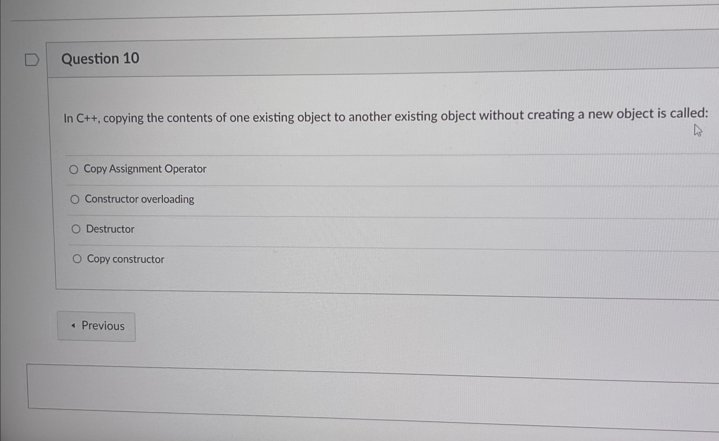 Question 1 0 In C + + , copying the contents of