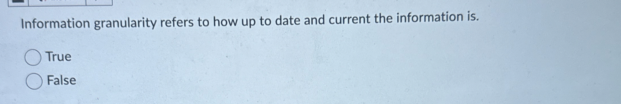 Information granularity refers to how up to date