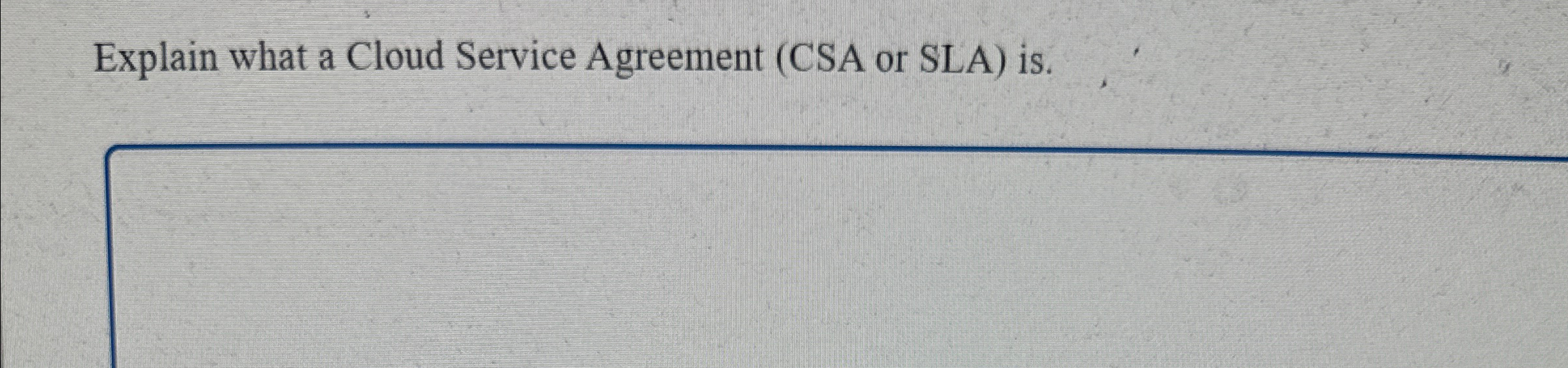 Explain what a Cloud Service Agreement ( CSA or