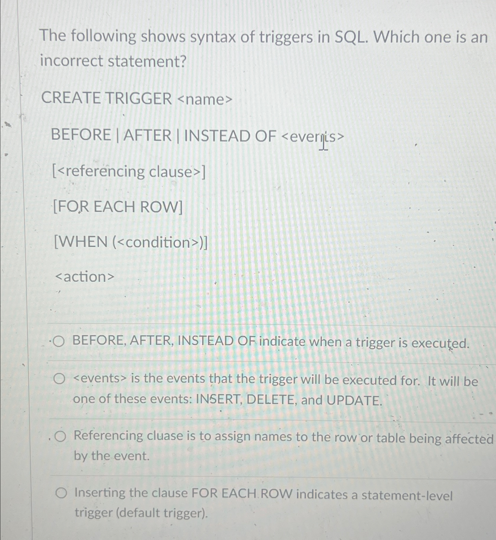 The following shows syntax of triggers in SQL .