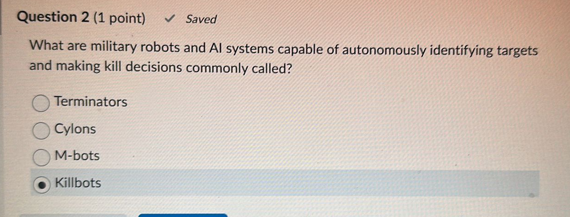 Question 2 ( 1 point ) What are military robots