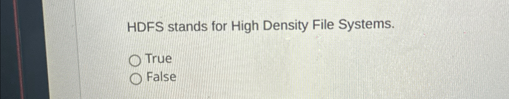HDFS stands for High Density File Systems. True