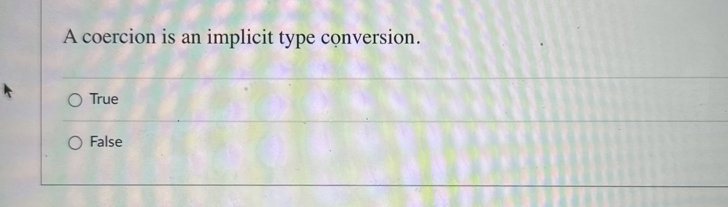 A coercion is an implicit type conversion. True