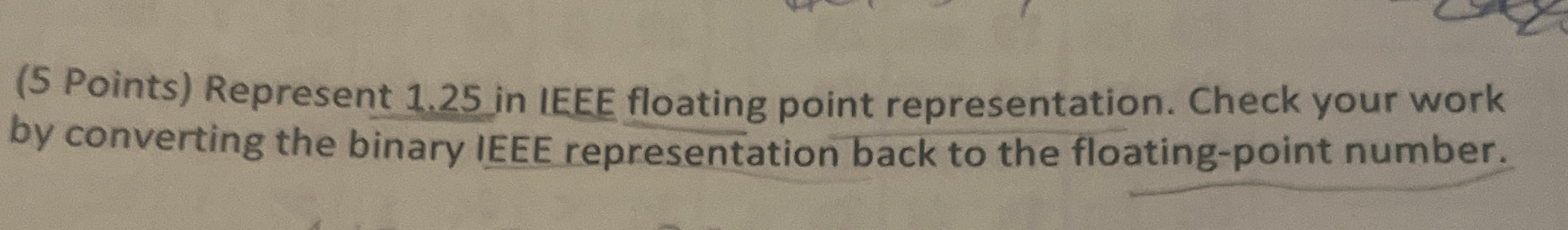 ( 5 Points ) Represent 1 . 2 5 in IEEE floating