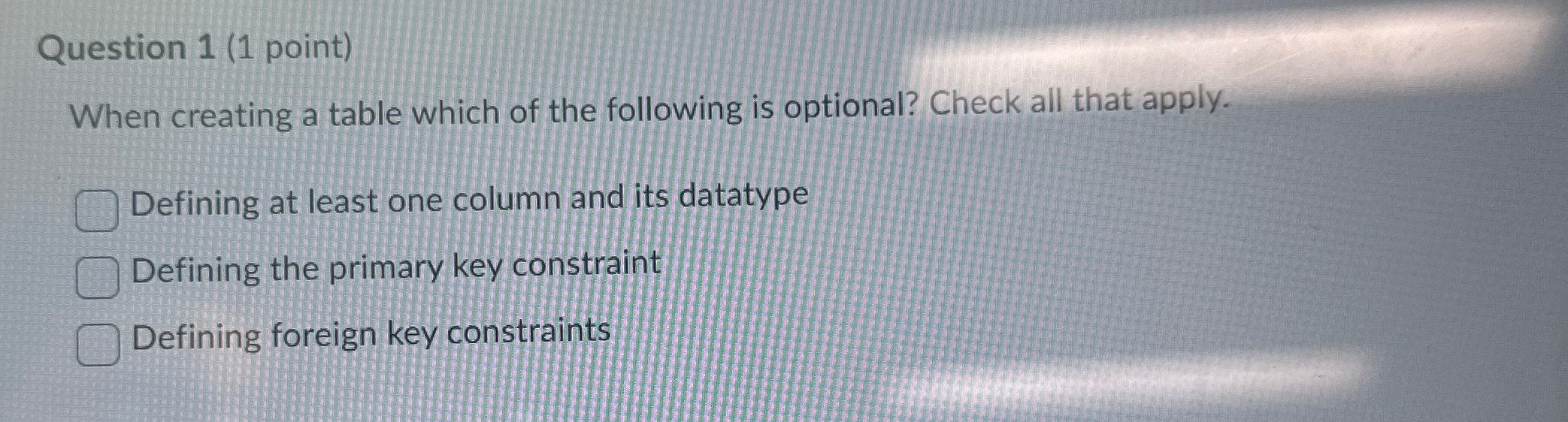 Question 1 ( 1 point ) When creating a table