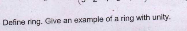 Define ring. Give an example of a ring with unity.