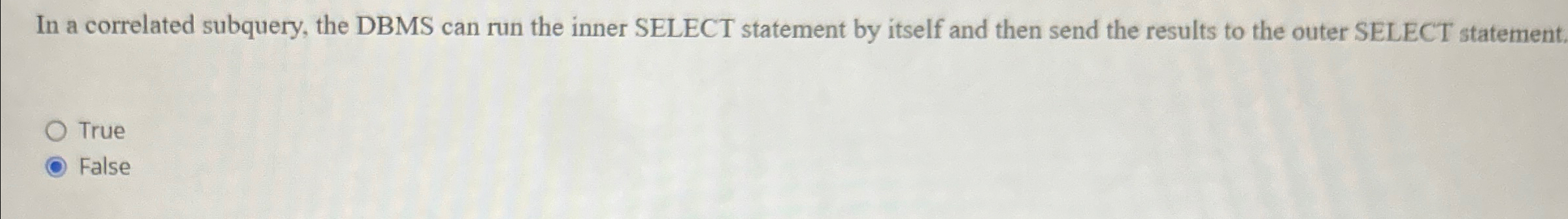 In a correlated subquery, the DBMS can run the
