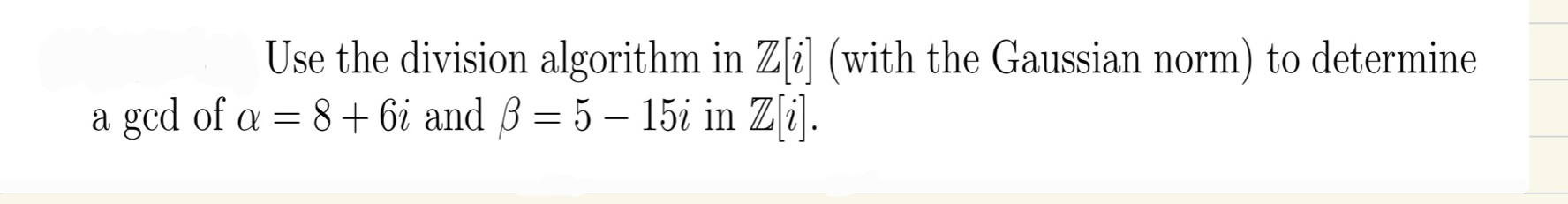 Use the division algorithm in Z [ i ] ( with the
