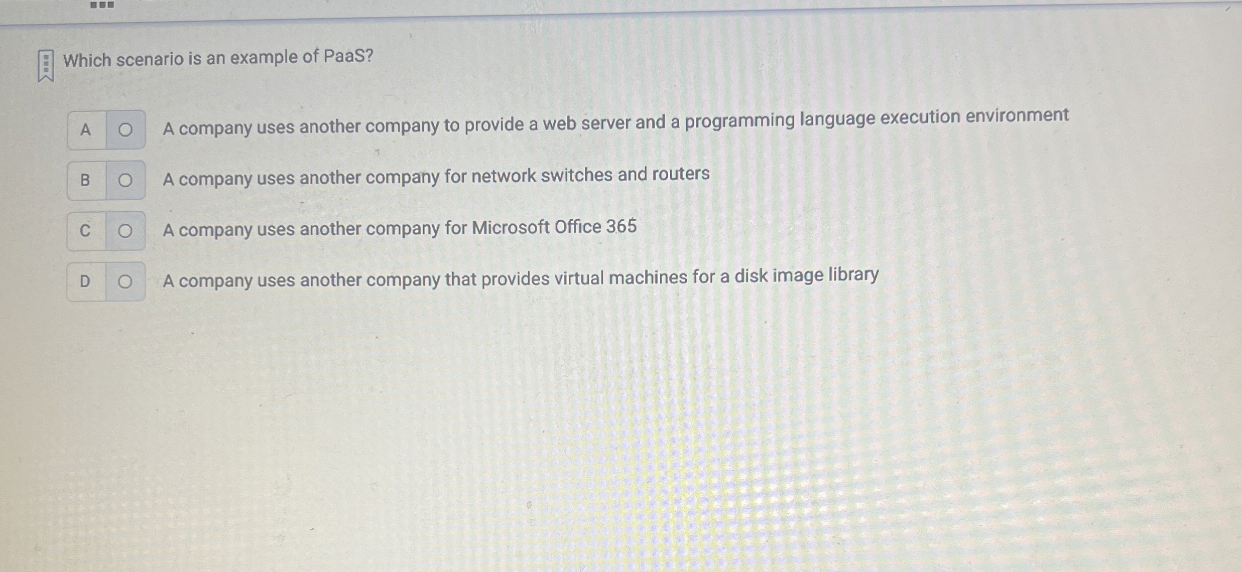 Which scenario is an example of PaaS? A A company