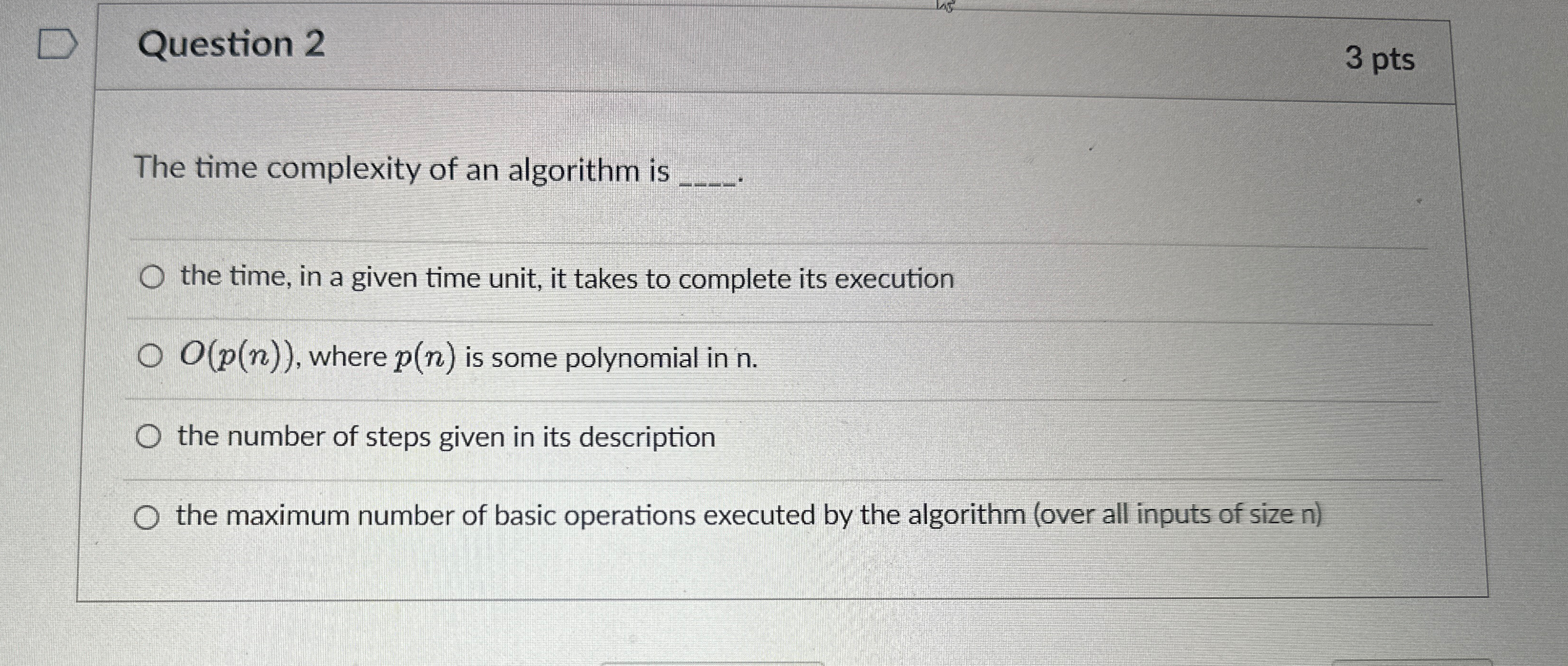 Question 2 3 pts The time complexity of an