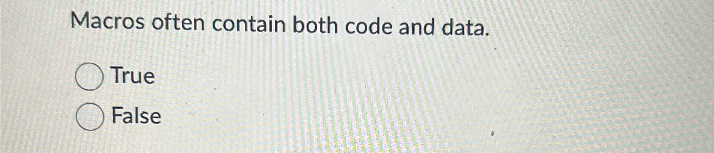 Macros often contain both code and data. True