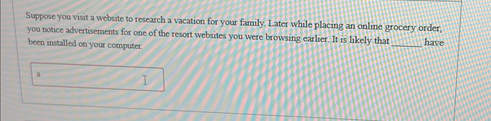 Suppose you visit a website to research a