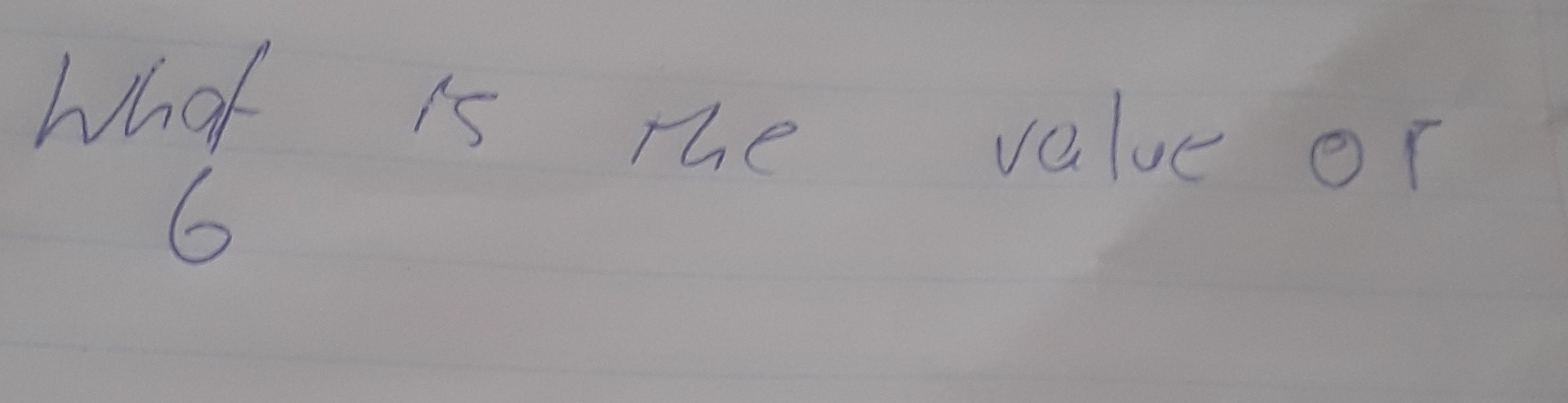 What is the value or 6