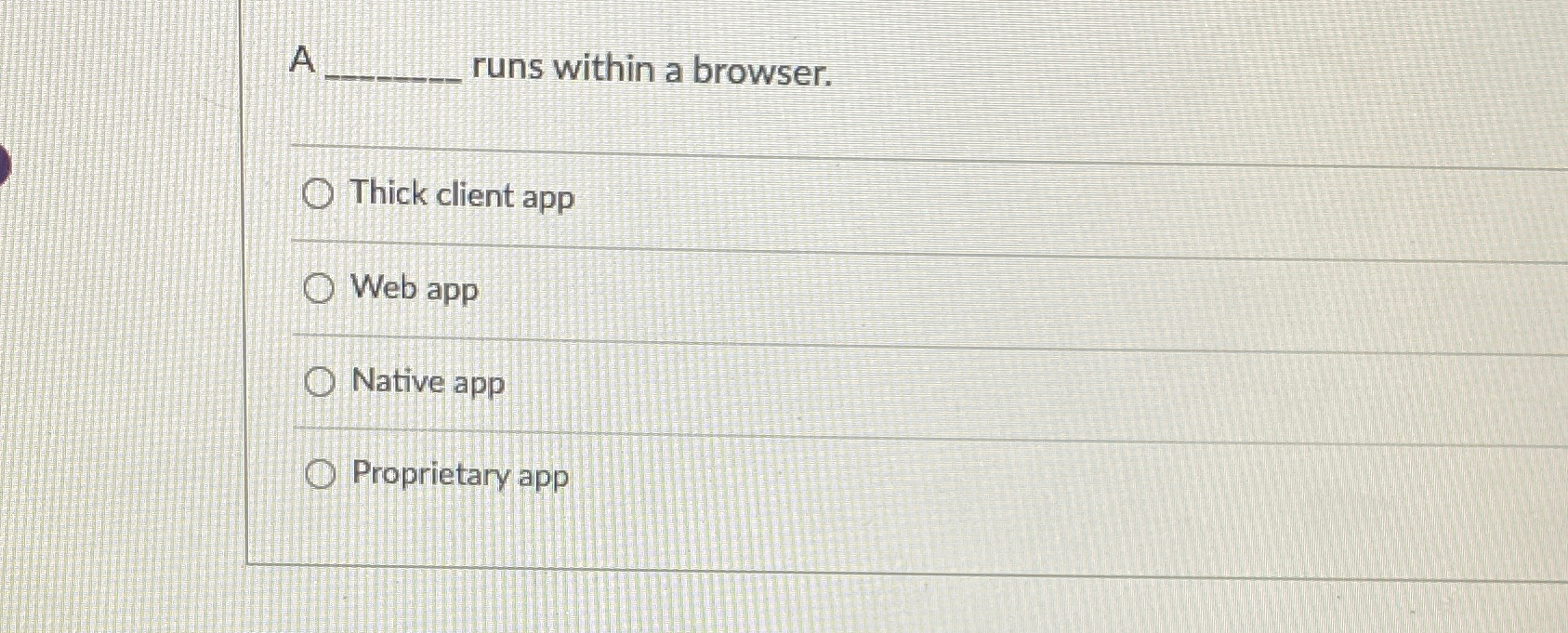 A runs within a browser. Thick client app Web app