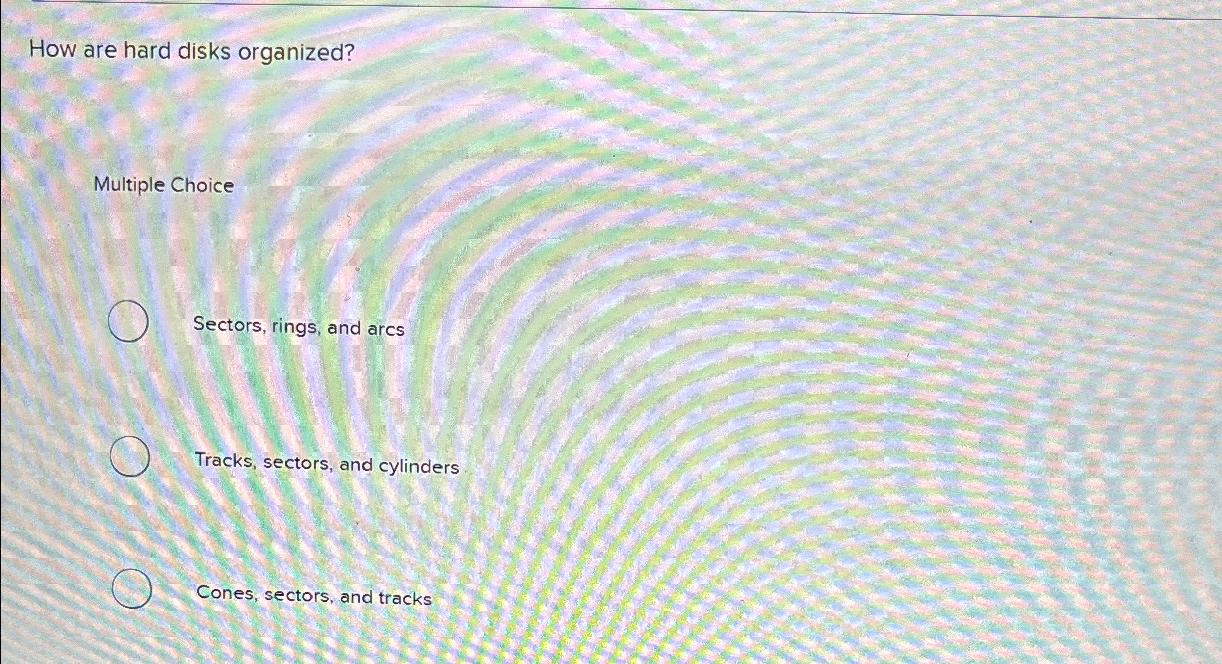 How are hard disks organized? Multiple Choice