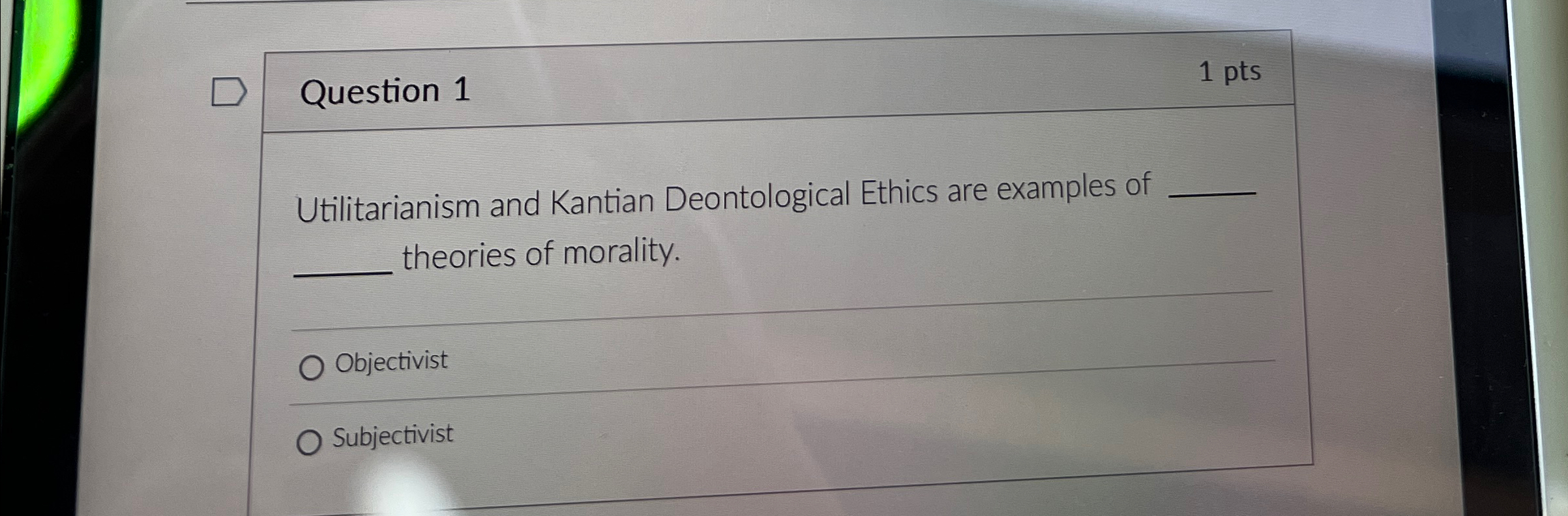 Question 1 1 pts Utilitarianism and Kantian