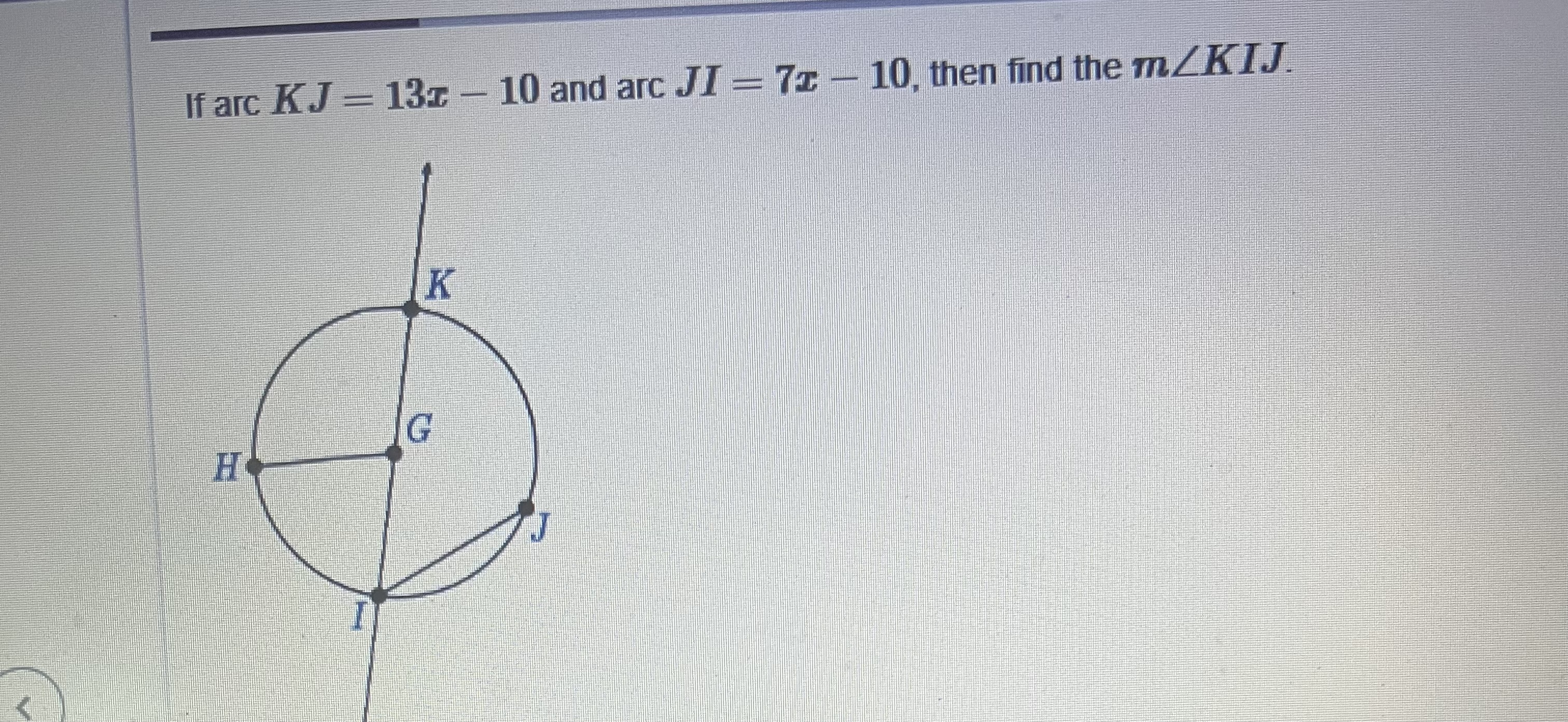 If arcKJ = 1 3 x - 1 0 and arcJI = 7 x - 1 0 ,
