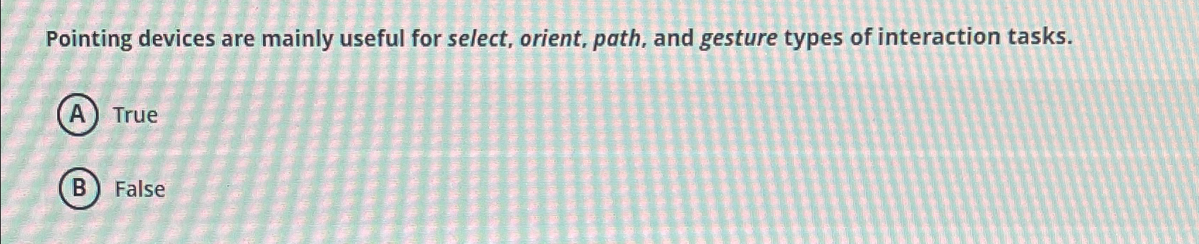 Pointing devices are mainly useful for select,