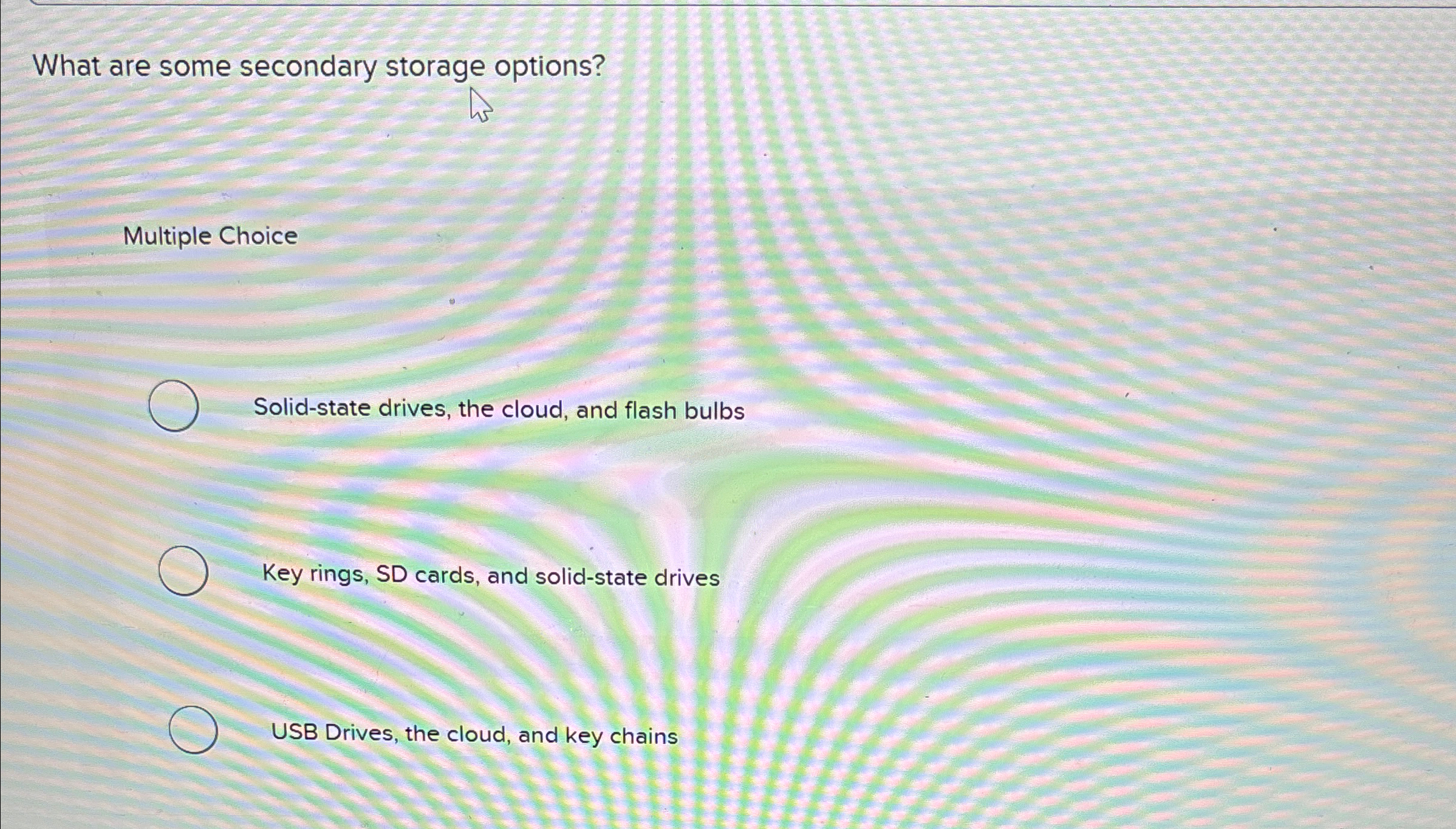 What are some secondary storage options? Multiple