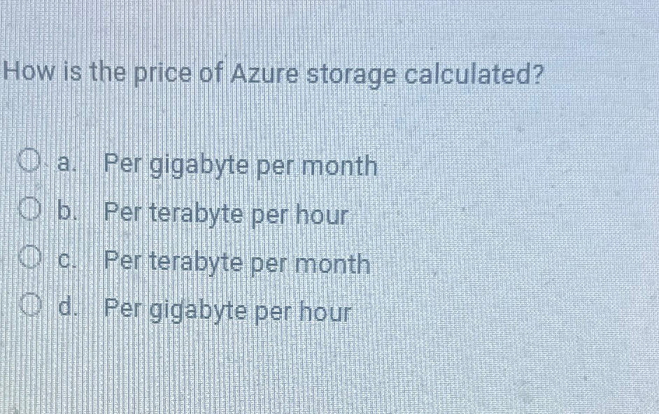How is the price of Azure storage calculated? a .