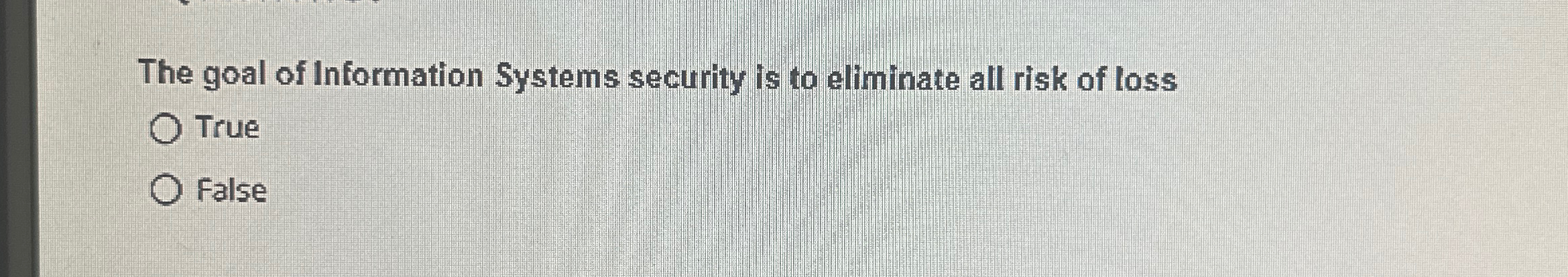 The goal of Information Systems security is to