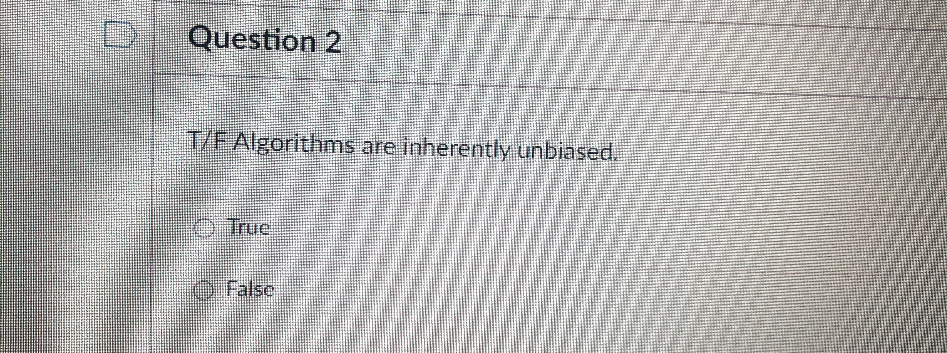 Question 2 T / F Algorithms are inherently