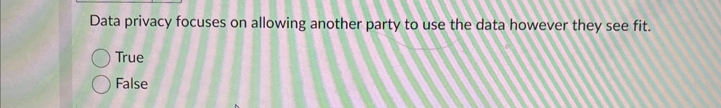 Data privacy focuses on allowing another party to