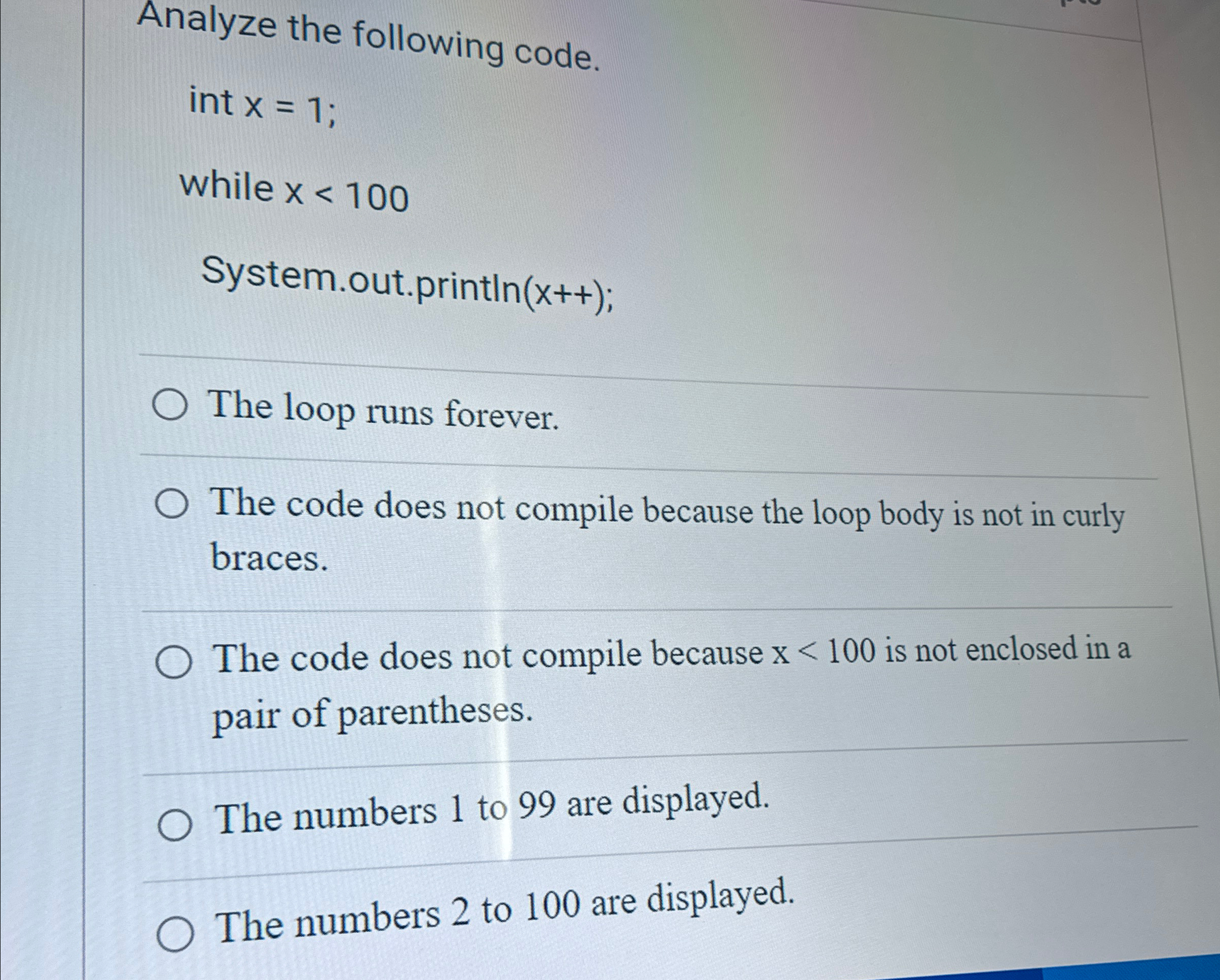 Analyze the following code. int x = 1 ; while x <