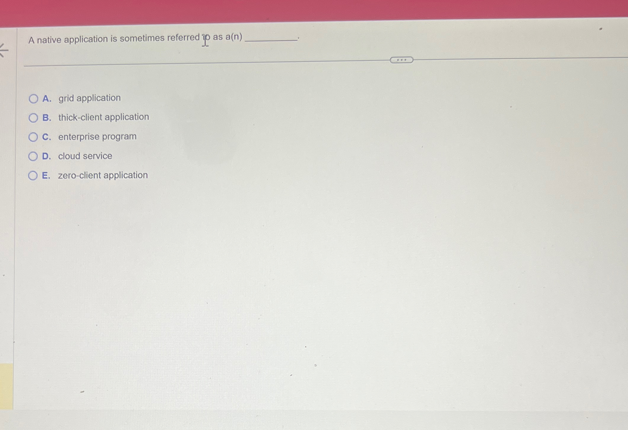 A native application is sometimes referred ip as