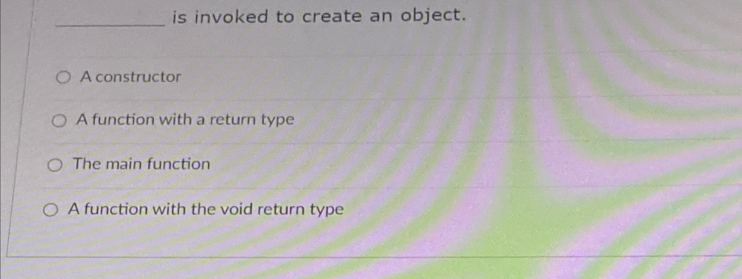 is invoked to create an object. A constructor A