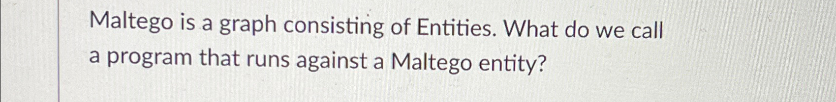 Maltego is a graph consisting of Entities. What