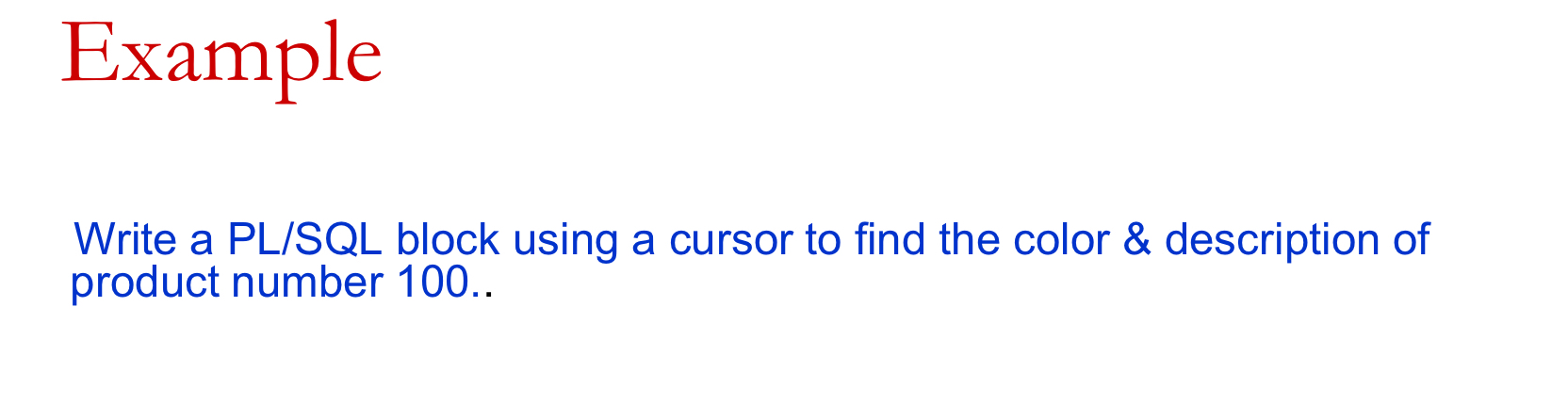 Example Write a PL / SQL block using a cursor to