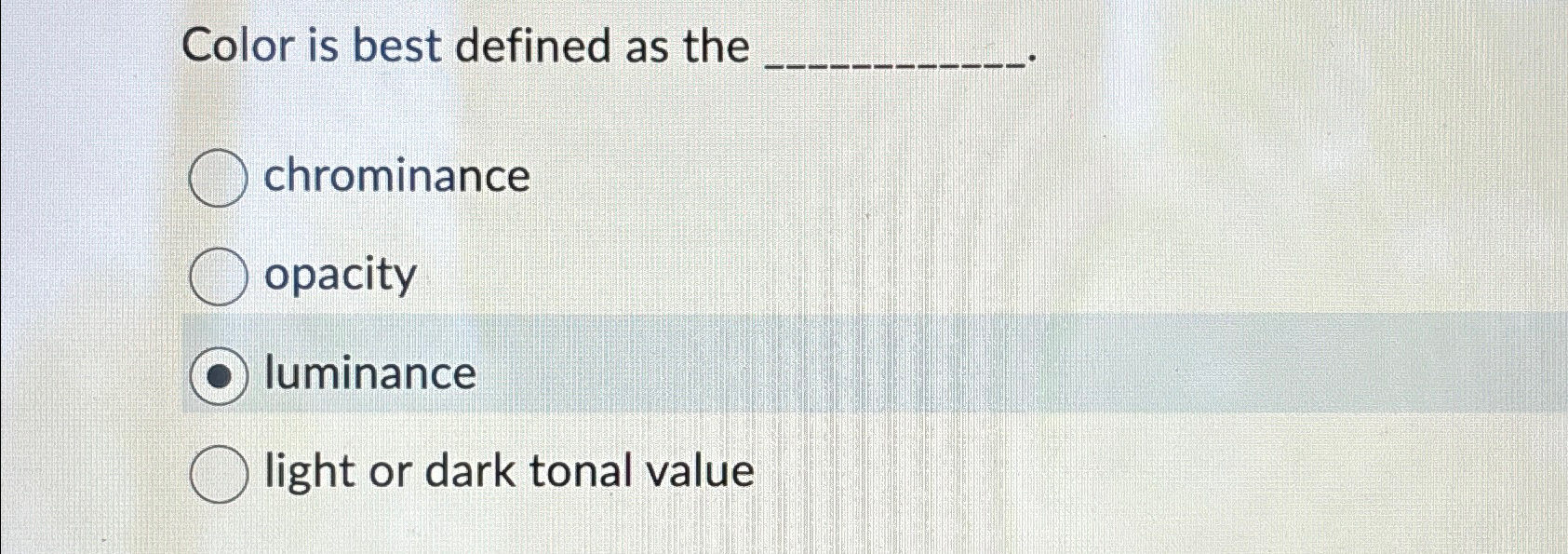 Color is best defined as the q , chrominance