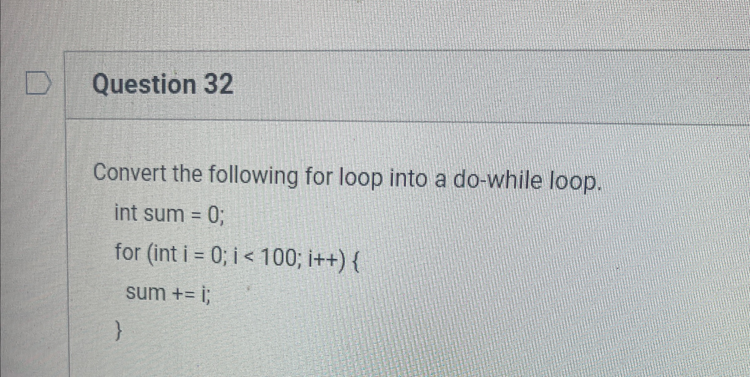 Question 3 2 Convert the following for loop into