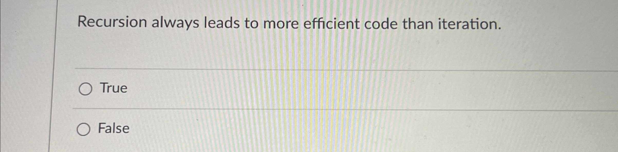 Recursion always leads to more efficient code